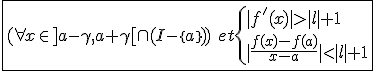 3$\fbox{(\forall x\in]a-\gamma,a+\gamma[\cap(I-\{a\}))\hspace{5}et\{{|f'(x)|>|l|+1\\|\frac{f(x)-f(a)}{x-a}|<|l|+1}